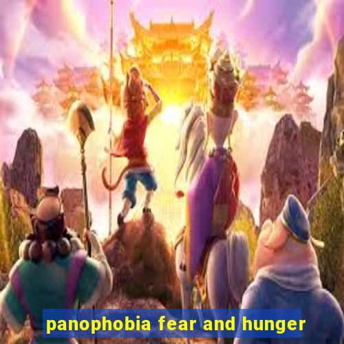 panophobia fear and hunger